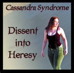 Cassandra Syndrome : Dissent into Heresy